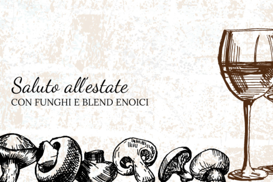 Saluto all’estate con funghi e blend enoici